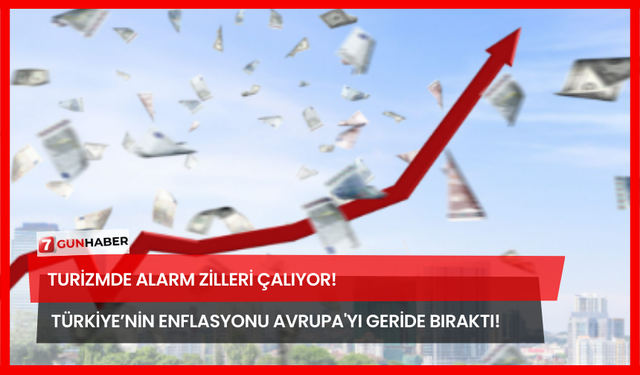 Turizmde Alarm Zilleri Çalıyor! Türkiye’nin Enflasyonu Avrupa'yı Geride Bıraktı!