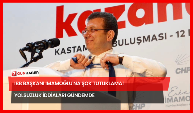 İBB Başkanı İmamoğlu'na Şok Tutuklama! Yolsuzluk İddiaları Gündemde