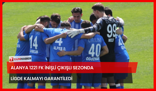 Alanya 1221 FK İnişli Çıkışlı Sezonda Ligde Kalmayı Garantiledi