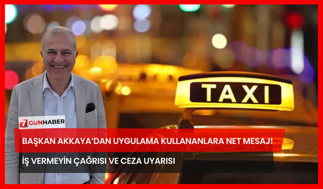 Başkan Akkaya’dan Uygulama Kullananlara Net Mesaj! İş Vermeyin Çağrısı Ve Ceza Uyarısı