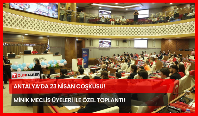 Antalya’da 23 Nisan Coşkusu! Minik Meclis Üyeleri İle Özel Toplantı!