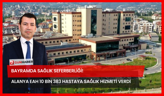 Bayramda Sağlık Seferberliği! Alanya EAH 10 Bin 383 Hastaya Sağlık Hizmeti Verdi