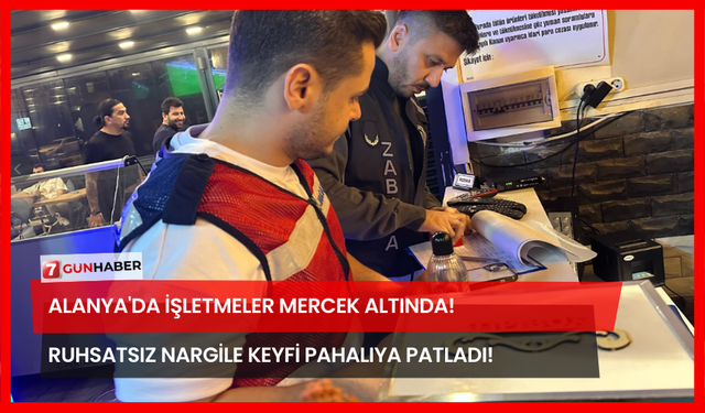 Alanya'da İşletmeler Mercek Altında! Ruhsatsız Nargile Keyfi Pahalıya Patladı!