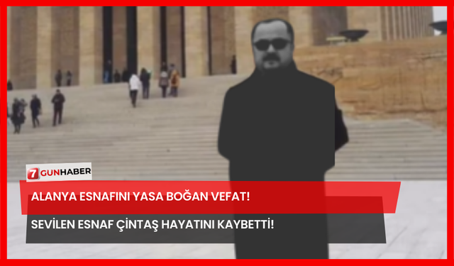 Alanya Esnafını Yasa Boğan Vefat!  Sevilen Esnaf Çintaş Hayatını Kaybetti!