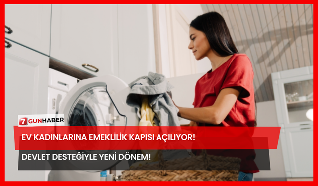 Ev Kadınlarına Emeklilik Kapısı Açılıyor! Devlet Desteğiyle Yeni Dönem!