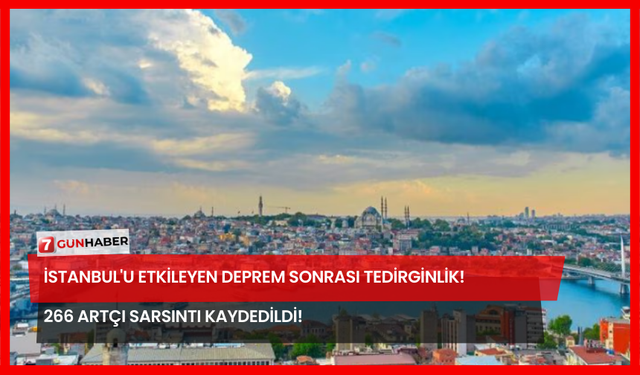 İstanbul'u Etkileyen Deprem Sonrası Tedirginlik! 266 Artçı Sarsıntı Kaydedildi!