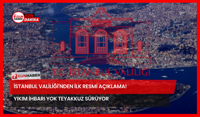 İstanbul Valiliği'nden İlk Resmi Açıklama! Yıkım İhbarı Yok Teyakkuz Sürüyor
