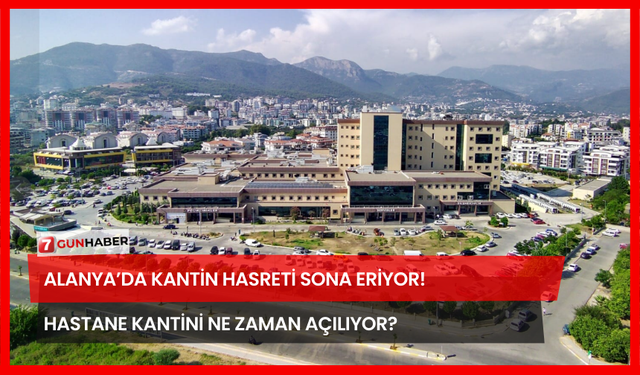 Alanya’da Kantin Hasreti Sona Eriyor! Hastane Kantini Ne Zaman Açılıyor?