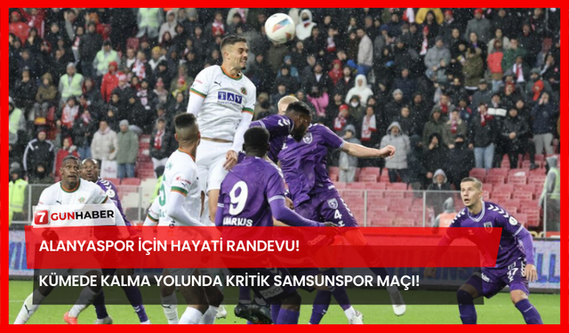 Alanyaspor İçin Hayati Randevu! Kümede Kalma Yolunda Kritik Samsunspor Maçı!