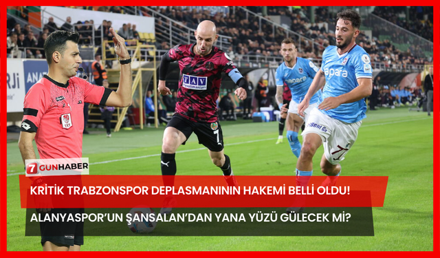 Kritik Trabzonspor Deplasmanının Hakemi Belli Oldu! Alanyaspor’un Şansalan’dan Yana Yüzü Gülecek Mi?