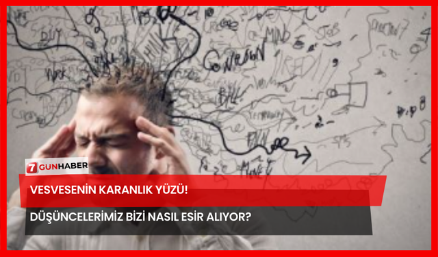 Vesvesenin Karanlık Yüzü! Düşüncelerimiz Bizi Nasıl Esir Alıyor?