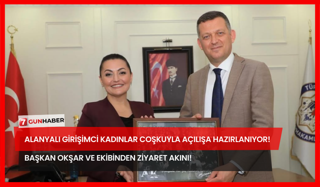 Alanyalı Girişimci Kadınlar Coşkuyla Açılışa Hazırlanıyor! Başkan Okşar Ve Ekibinden Ziyaret Akını!