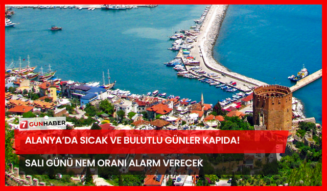 Alanya’da Sıcak ve Bulutlu Günler Kapıda! Salı Günü Nem Oranı Alarm Verecek