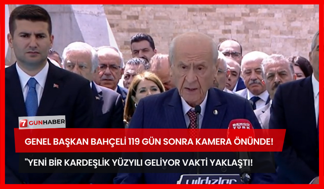 Genel Başkan Bahçeli 119 Gün Sonra Kamera Önünde! "Yeni Bir Kardeşlik Yüzyılı Geliyor Vakti Yaklaştı!