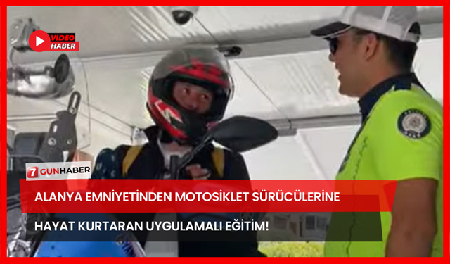 Alanya Emniyetinden Motosiklet Sürücülerine Hayat Kurtaran Uygulamalı Eğitim!