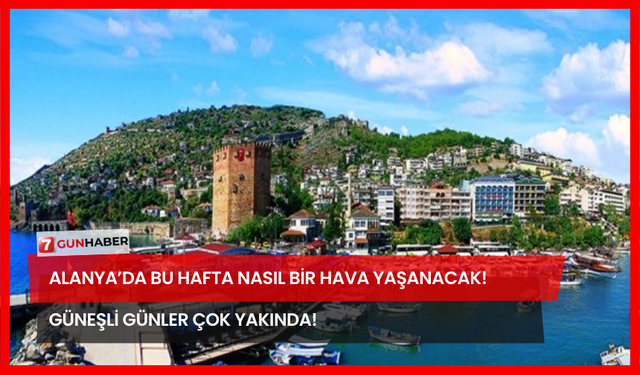 Alanya’da Bu Hafta Nasıl Bir Hava Yaşanacak! Güneşli Günler Çok Yakında!