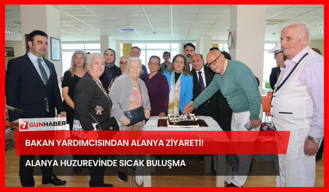 Bakan Yardımcısından Alanya Ziyareti! Alanya Huzurevinde Sıcak Buluşma