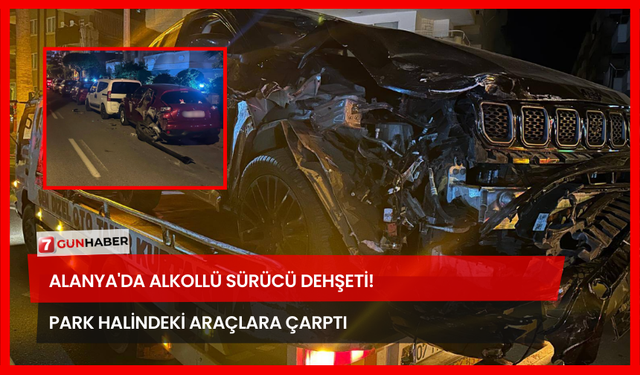 Alanya'da Alkollü Sürücü Dehşeti! Park Halindeki Araçlara Çarptı!