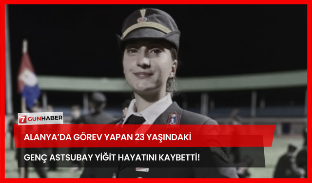 Alanya’da Görev Yapan 23 Yaşındaki Genç Astsubay Yiğit Hayatını Kaybetti!