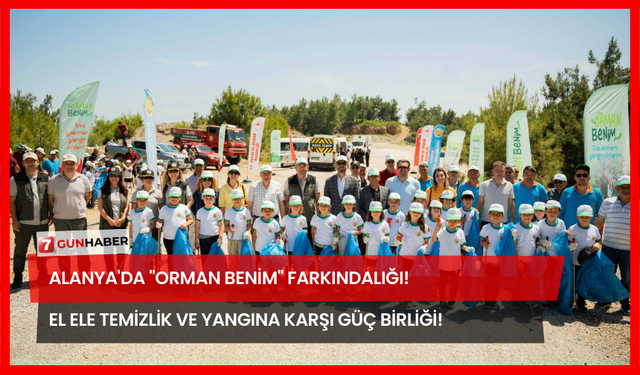 Alanya'da "Orman Benim" Farkındalığı! El Ele Temizlik ve Yangına Karşı Güç Birliği!