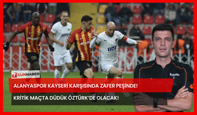 Alanyaspor Kayseri Karşısında Zafer Peşinde! Kritik Maçta Düdük Öztürk’de Olacak!