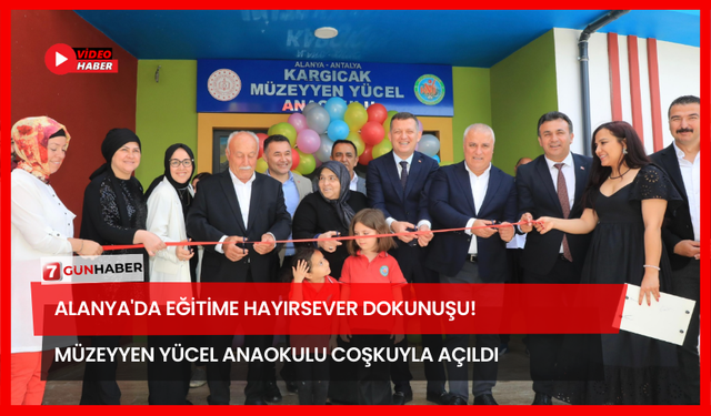 Alanya'da Eğitime Hayırsever Dokunuşu! Müzeyyen Yücel Anaokulu Coşkuyla Açıldı