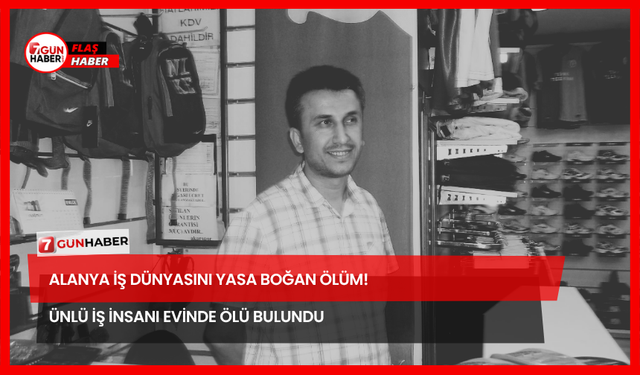 Alanya İş Dünyasını Yasa Boğan Ölüm! Ünlü İş İnsanı Evinde Ölü Bulundu
