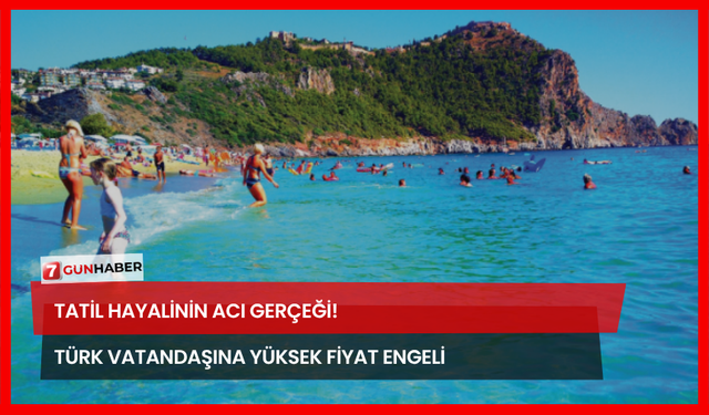 Tatil Hayalinin Acı Gerçeği! Türk Vatandaşına Yüksek Fiyat Engeli