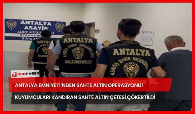 Antalya Emniyeti’nden Sahte Altın Operasyonu! Kuyumcuları Kandıran Sahte Altın Çetesi Çökertildi