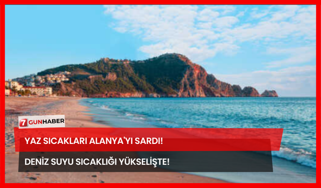 Yaz Sıcakları Alanya'yı Sardı! Deniz Suyu Sıcaklığı Yükselişte!