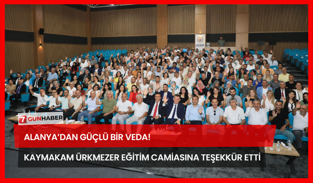 Alanya’dan Güçlü Bir Veda! Kaymakam Ürkmezer Eğitim Camiasına Teşekkür Etti