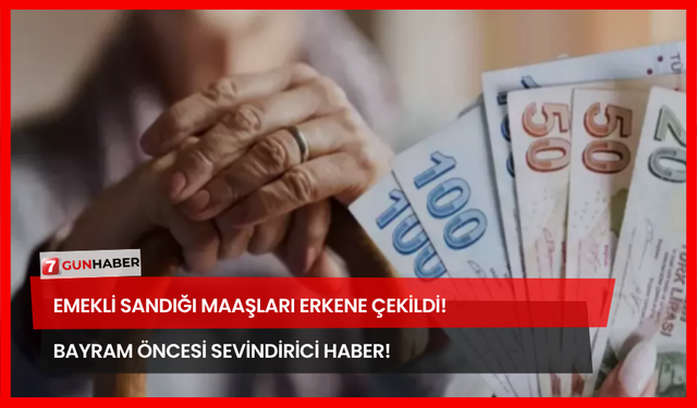 Emekli Sandığı Maaşları Erkene Çekildi! Bayram Öncesi Sevindirici Haber!
