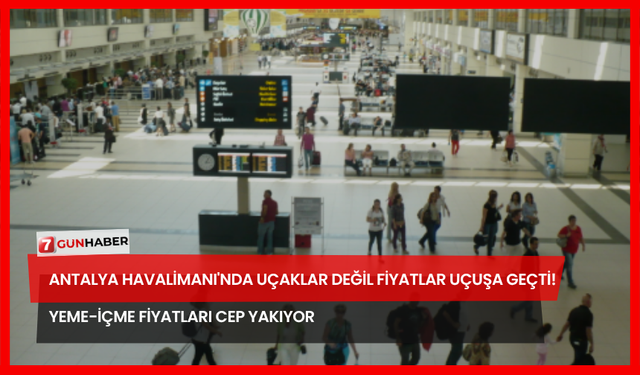 Antalya Havalimanı'nda Uçaklar Değil Fiyatlar Uçuşa Geçti! Yeme-İçme Fiyatları Cep Yakıyor