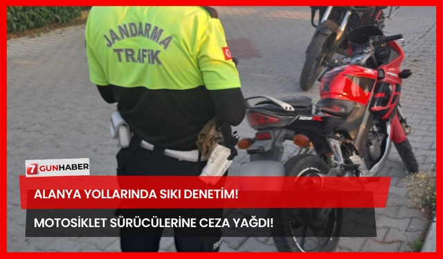 Alanya Yollarında Sıkı Denetim!  Motosiklet Sürücülerine Ceza Yağdı!