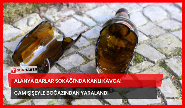 Alanya Barlar Sokağı'nda Kanlı Kavga! Cam Şişeyle Boğazından Yaralandı