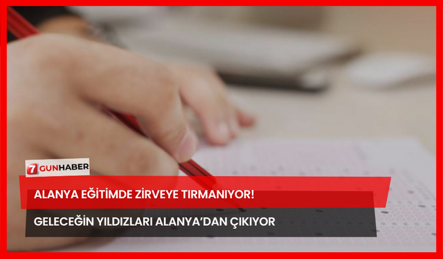 Alanya Eğitimde Zirveye Tırmanıyor! Geleceğin Yıldızları Alanya’dan Çıkıyor