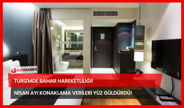 Turizmde Bahar Hareketliliği! Nisan Ayı Konaklama Verileri Yüz Güldürdü!