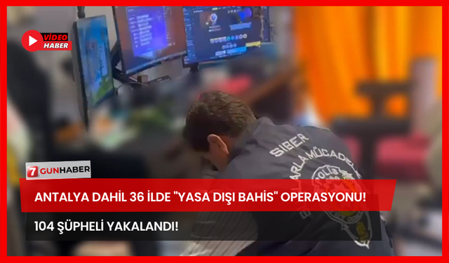 Antalya Dahil 36 İlde "Yasa Dışı Bahis" Operasyonu! 104 Şüpheli Yakalandı!