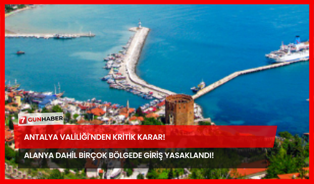 Antalya Valiliği'nden Kritik Karar! Alanya Dahil Birçok Bölgede Giriş Yasaklandı!