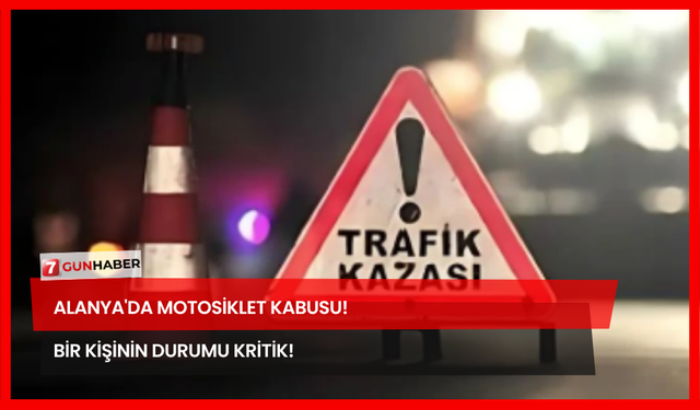 Alanya'da Motosiklet Kabusu! Bir Kişinin Durumu Kritik!
