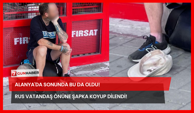 Alanya'da Sonunda Bu Da Oldu! Rus Vatandaş Önüne Şapka Koyup Dilendi!