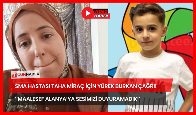 SMA Hastası Taha Miraç İçin Yürek Burkan Çağrı! ’’Maalesef Alanya’ya Sesimizi Duyuramadık’’