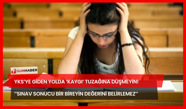 YKS’ye Giden Yolda ‘Kaygı’ Tuzağına Düşmeyin! ’’Sınav Sonucu Bir Bireyin Değerini Belirlemez’’