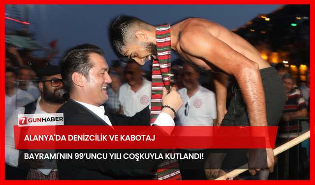 Alanya'da Denizcilik ve Kabotaj Bayramı'nın 99’uncu Yılı Coşkuyla Kutlandı!