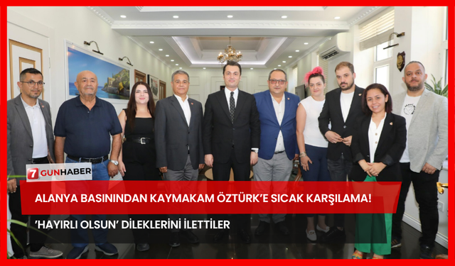 Alanya Basınından Kaymakam Öztürk’e Sıcak Karşılama! ’Hayırlı Olsun’ Dileklerini İlettiler