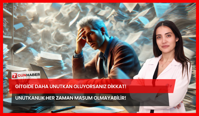 Gitgide Daha Unutkan Oluyorsanız Dikkat! Unutkanlık Her Zaman Masum Olmayabilir!