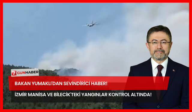 Bakan Yumaklı'dan Sevindirici Haber! İzmir Manisa ve Bilecik'teki Yangınlar Tamamen Kontrol Altında!