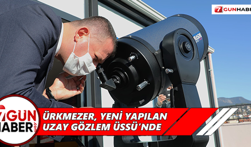Ürkmezer, yeni yapılan Uzay Gözlem Üssü’nde