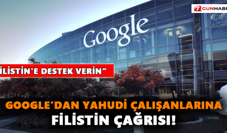 Google’dan Yahudi çalışanlarına Filistin çağrısı!
