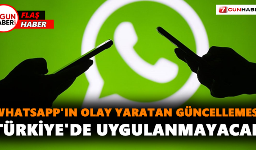 WhatsApp'ın olay yaratan güncellemesi Türkiye'de uygulanmayacak